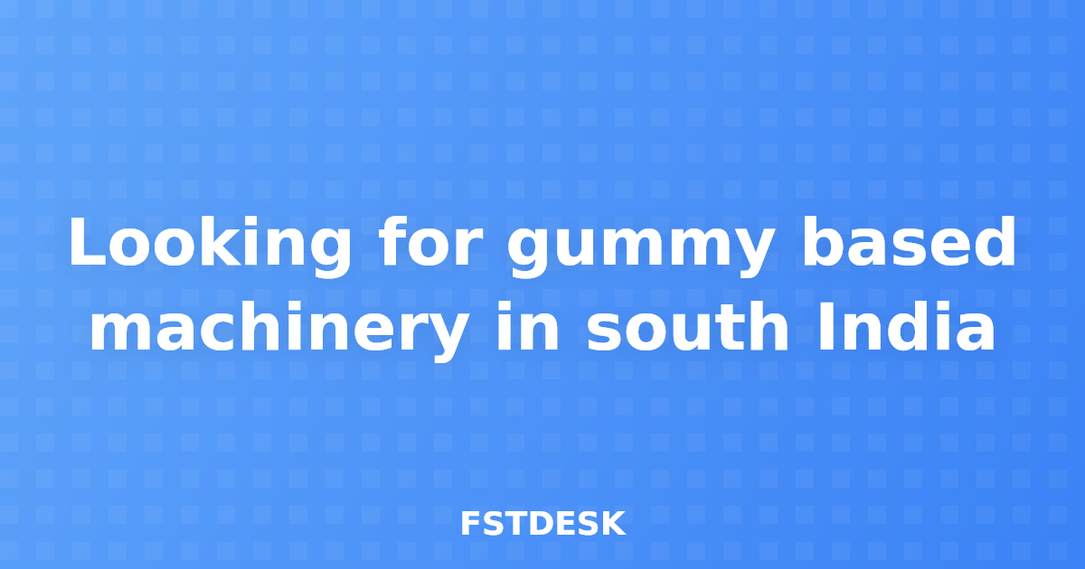 Looking for gummy based machinery in south India