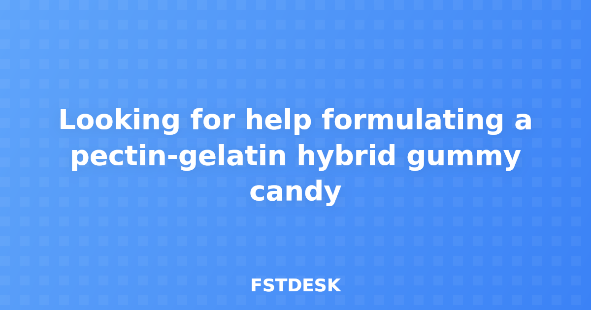 Looking for help formulating a pectin-gelatin hybrid gummy candy
