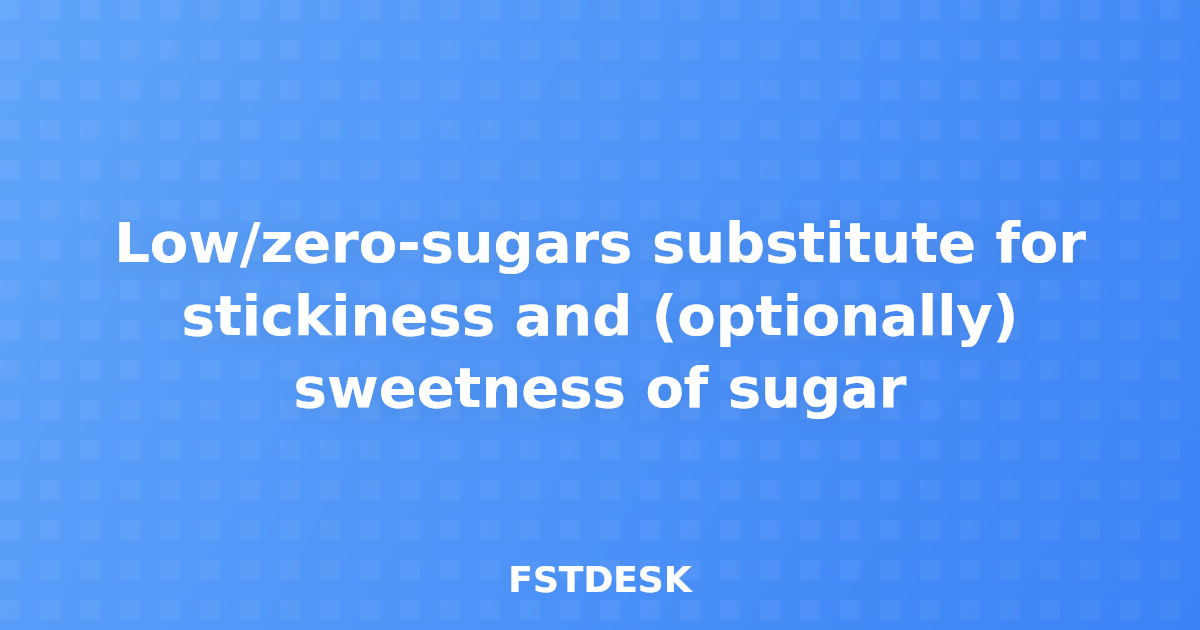 Low/zero-sugars substitute for stickiness and (optionally) sweetness of sugar
