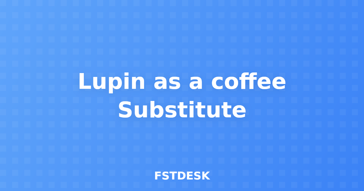 Lupin as a coffee Substitute