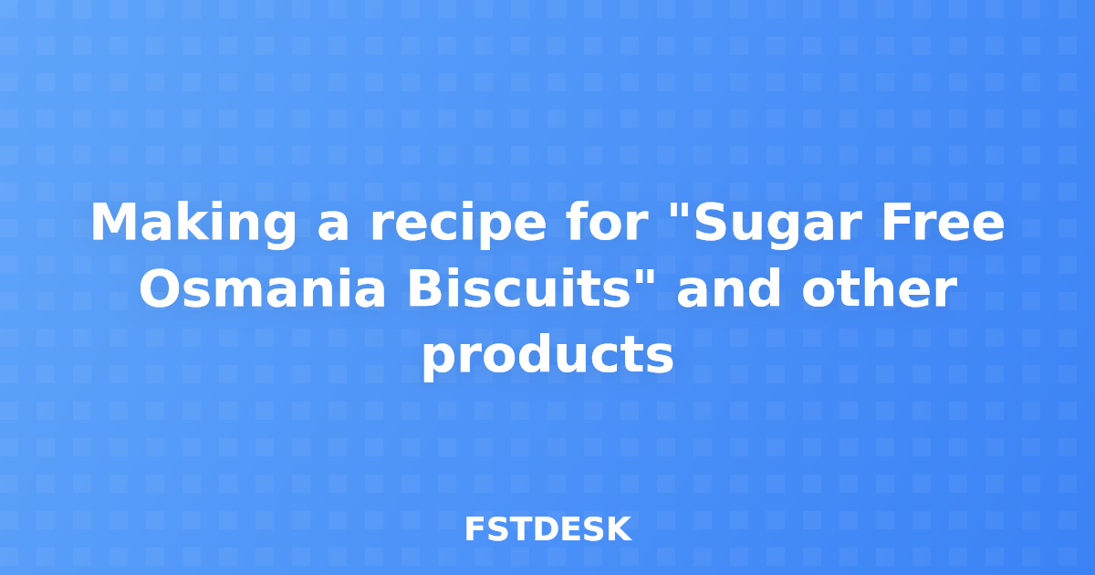 Making a recipe for "Sugar Free Osmania Biscuits" and other products