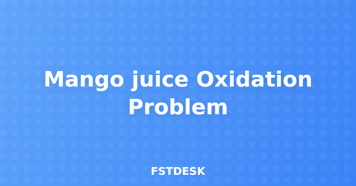 Mango juice Oxidation Problem