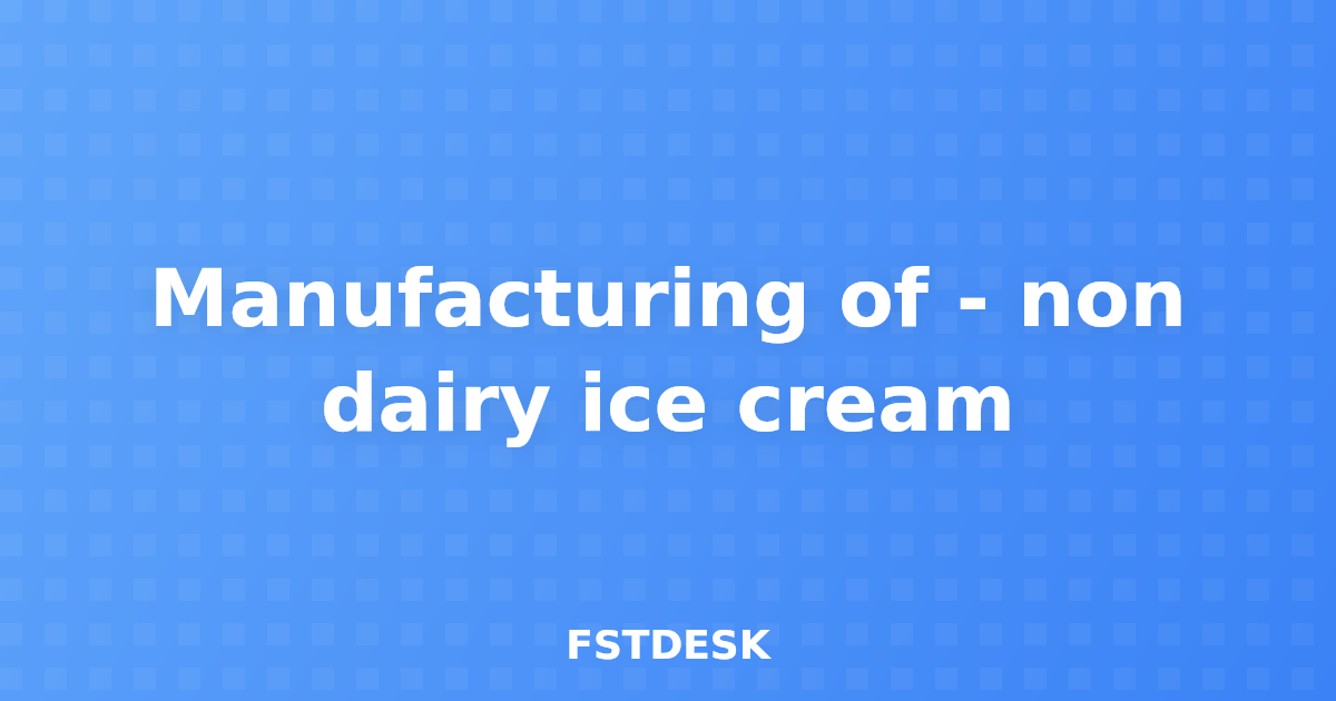 Manufacturing of - non dairy ice cream