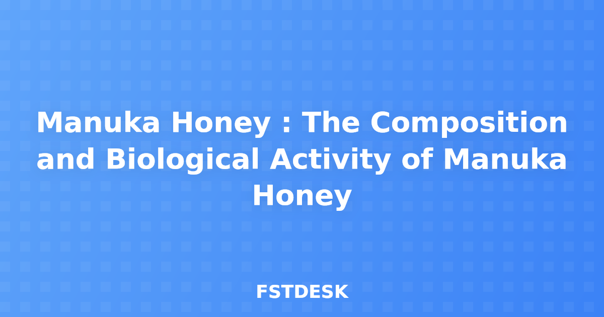 Manuka Honey : The Composition and Biological Activity of Manuka Honey