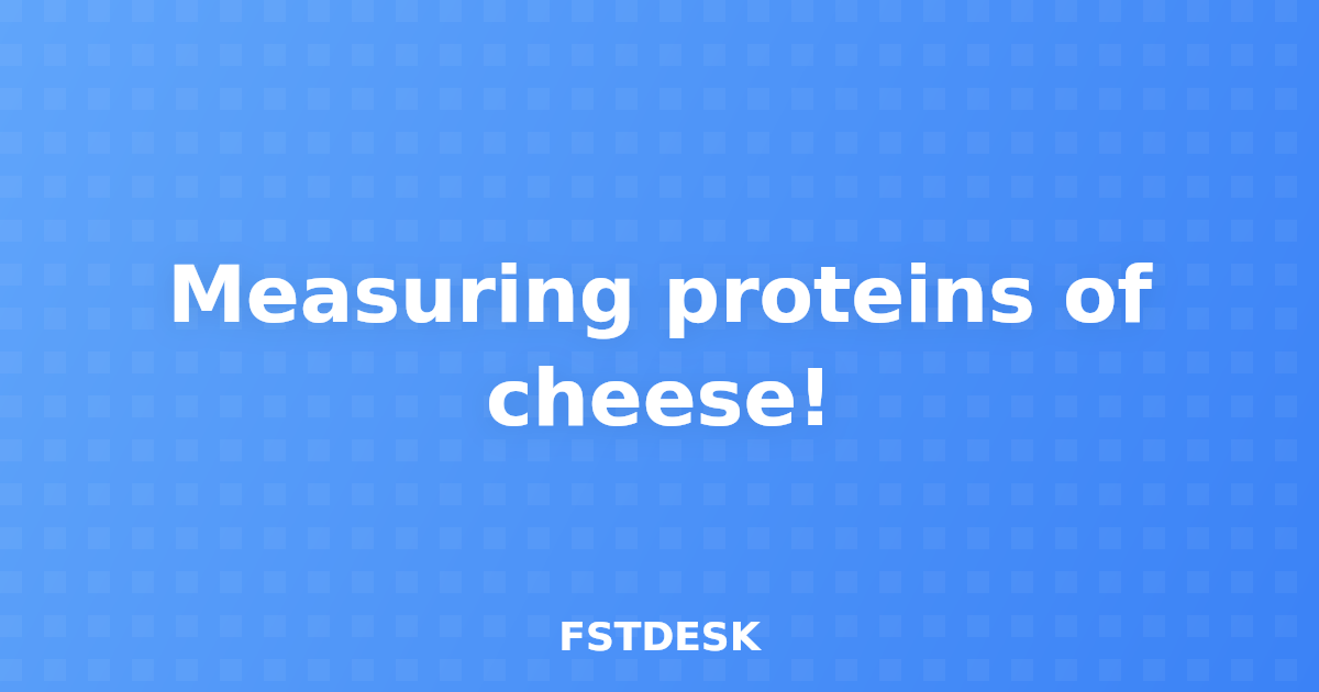 Measuring proteins of cheese!