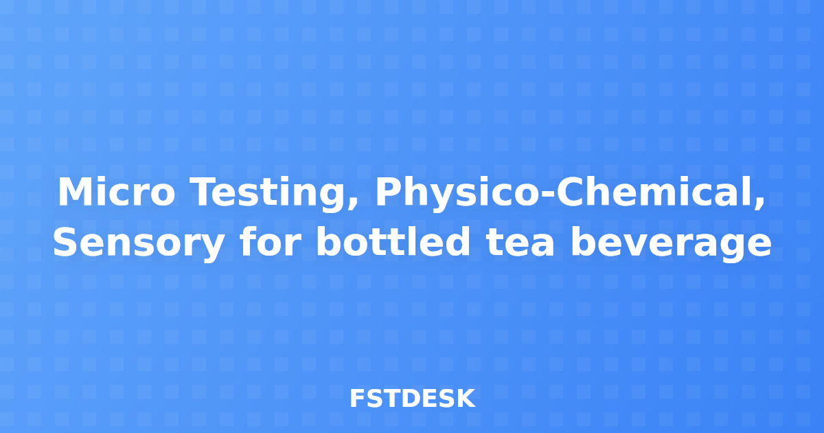 Micro Testing, Physico-Chemical, Sensory for bottled tea beverage