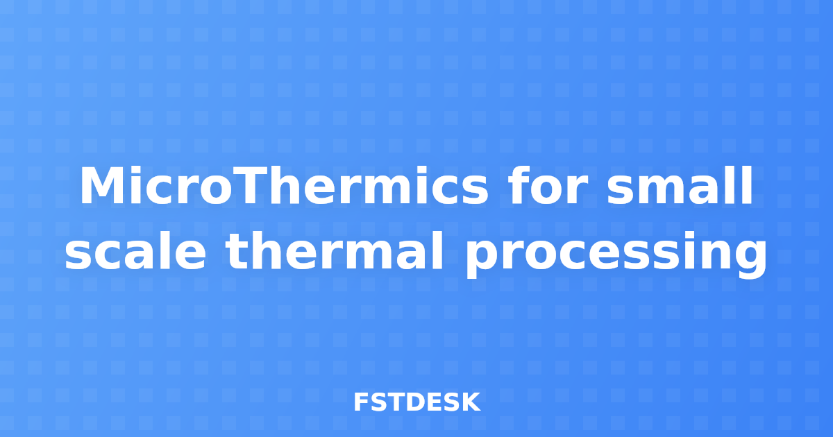 MicroThermics for small scale thermal processing