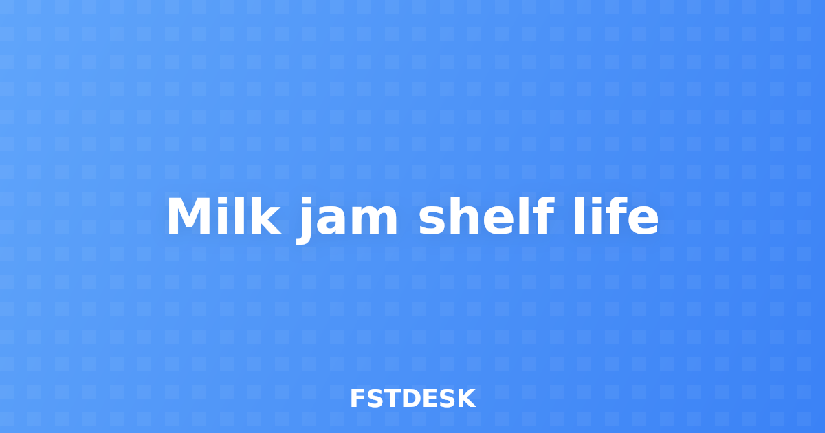 Milk jam shelf life