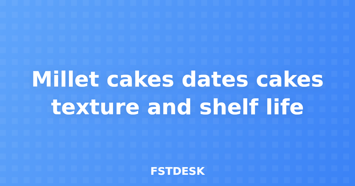 Millet cakes dates cakes texture and shelf life