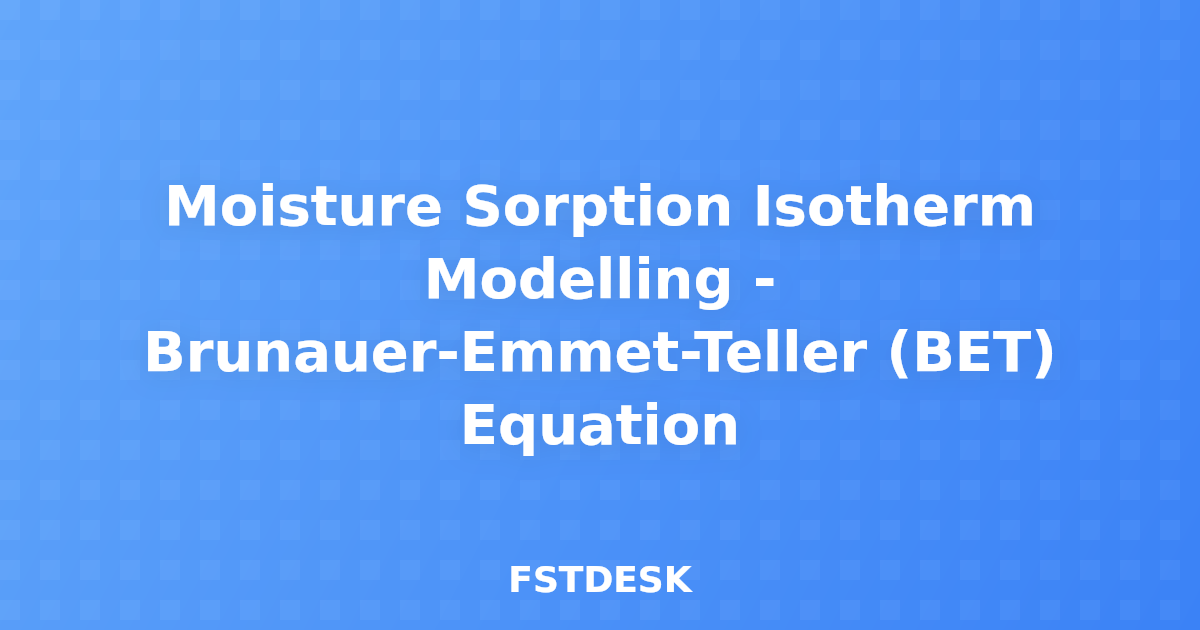 Moisture Sorption Isotherm Modelling - Brunauer-Emmet-Teller (BET) Equation