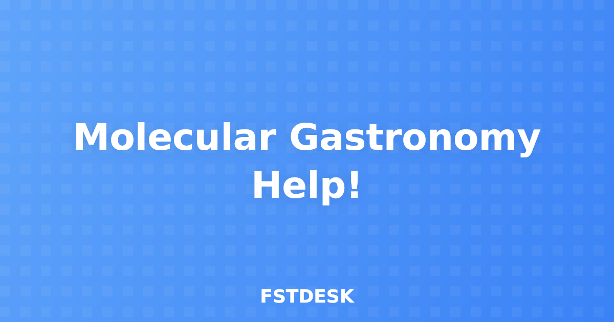 Molecular Gastronomy Help!