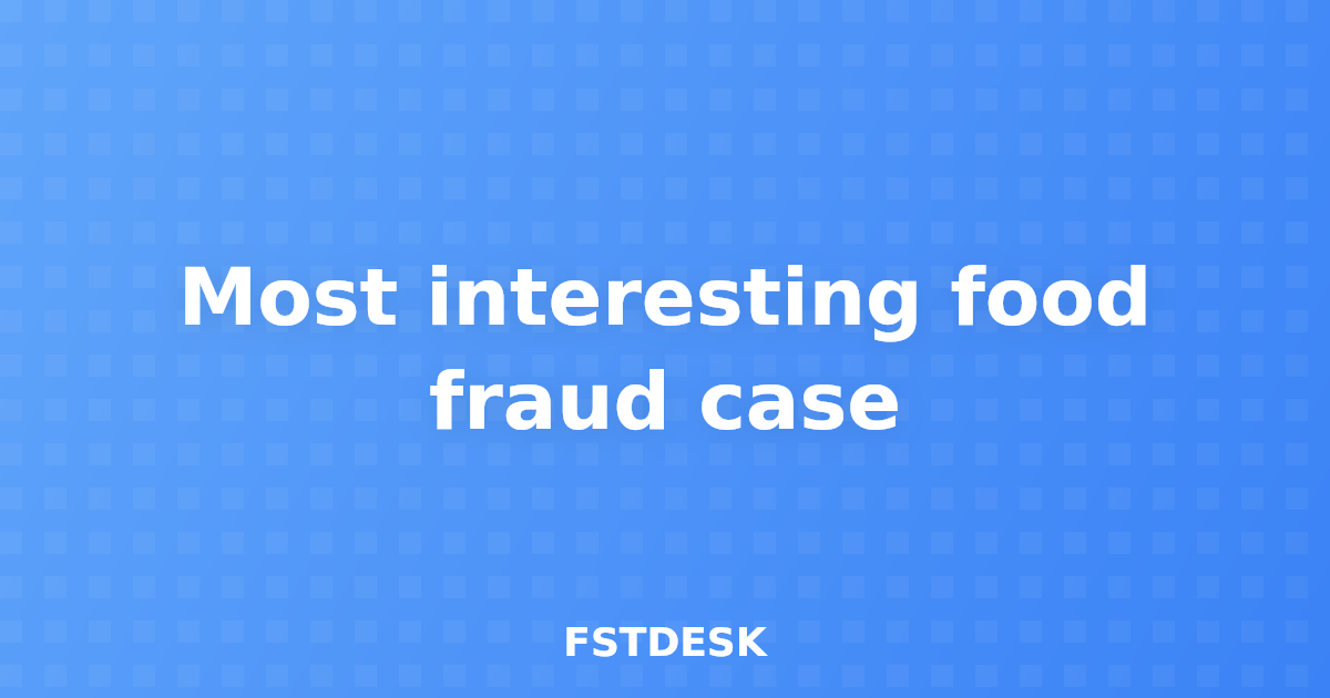 Most interesting food fraud case