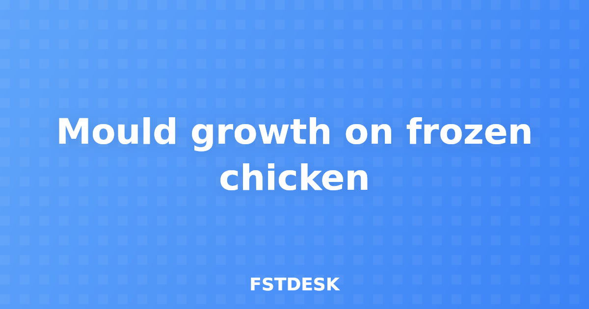 Mould growth on frozen chicken