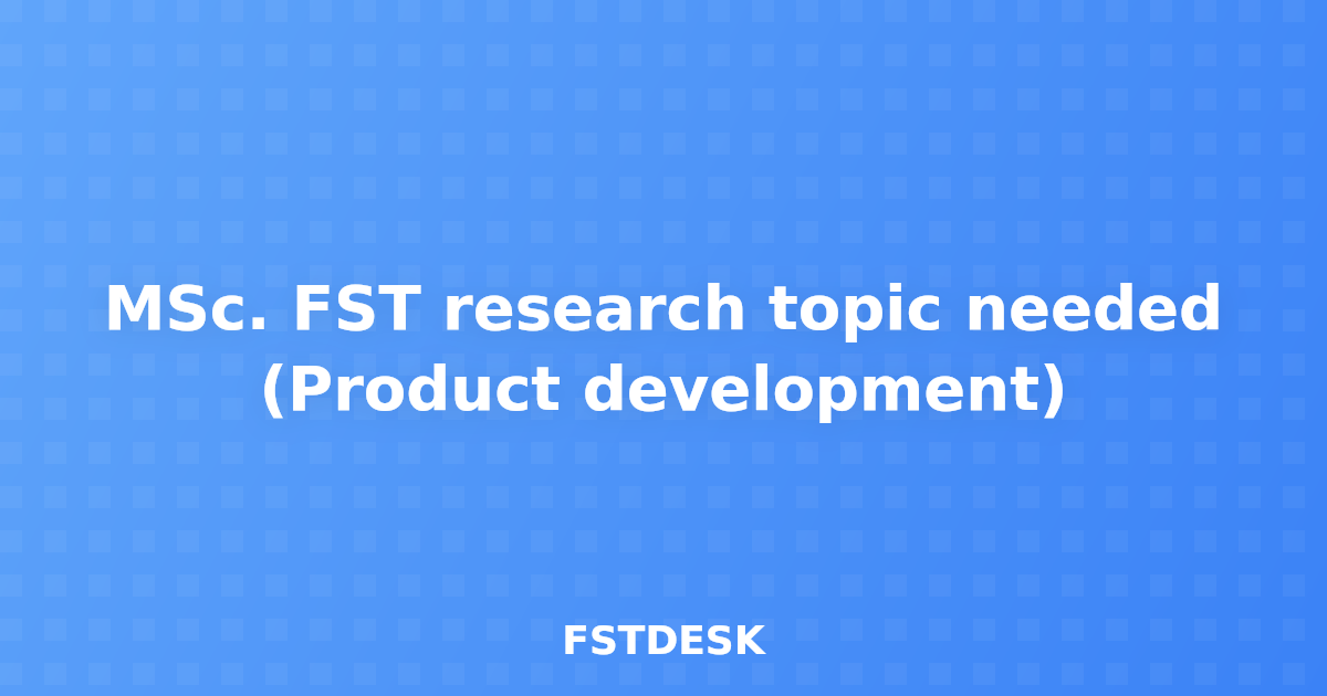 MSc. FST research topic needed (Product development)