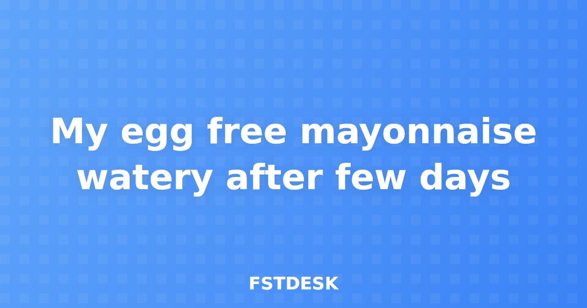 My egg free mayonnaise watery after few days