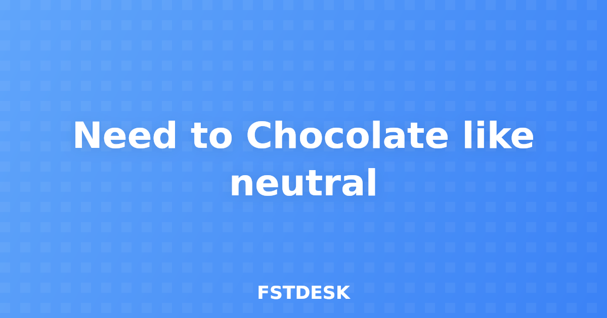 Need to Chocolate like neutral