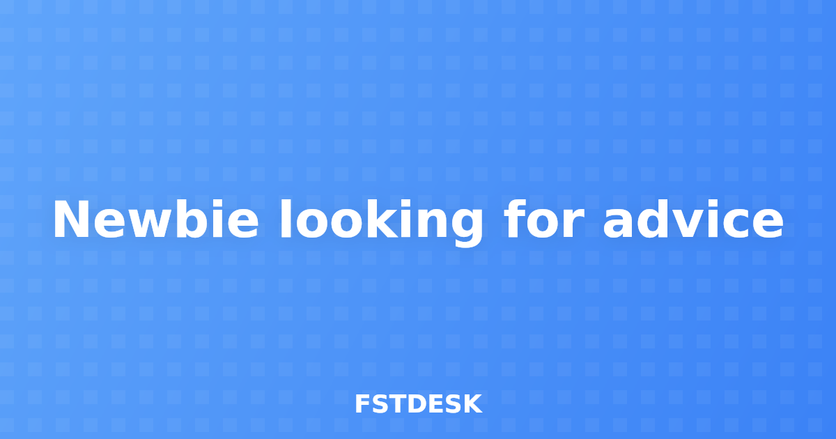 Newbie looking for advice