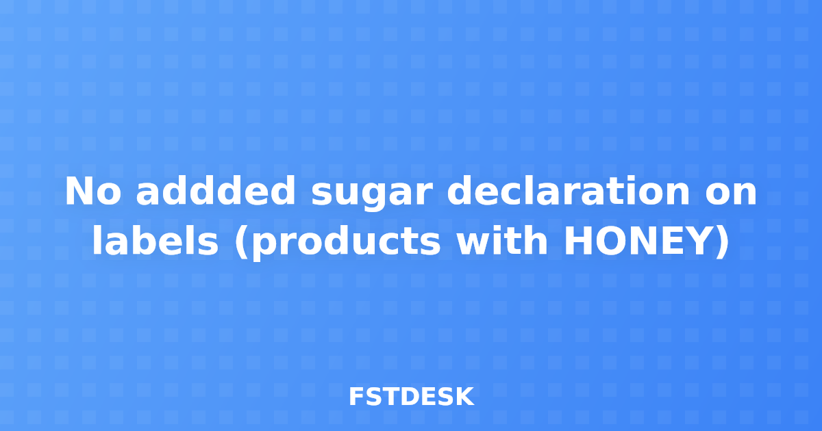 No addded sugar declaration on labels (products with HONEY)