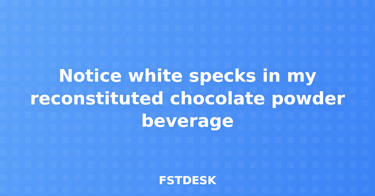 Notice white specks in my reconstituted chocolate powder beverage