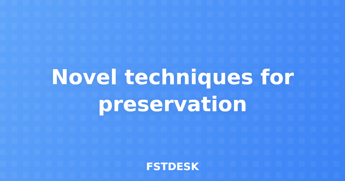 Novel techniques for preservation