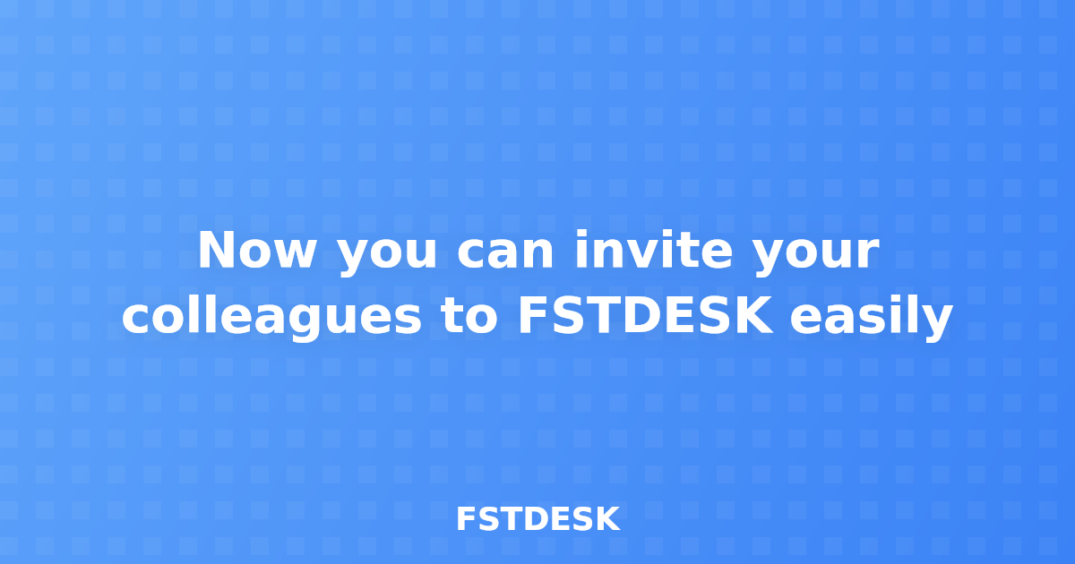 Now you can invite your colleagues to FSTDESK easily