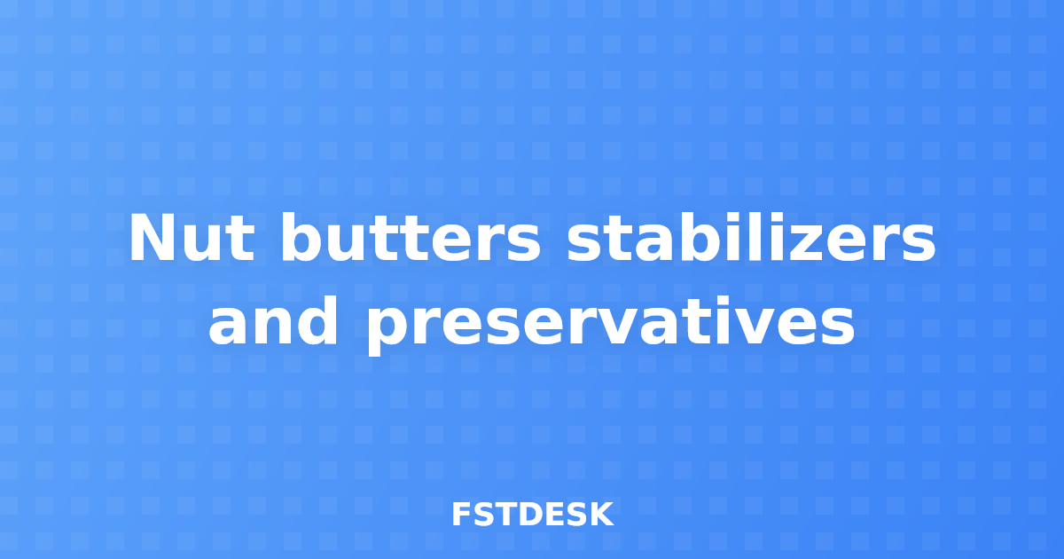 Nut butters stabilizers and preservatives