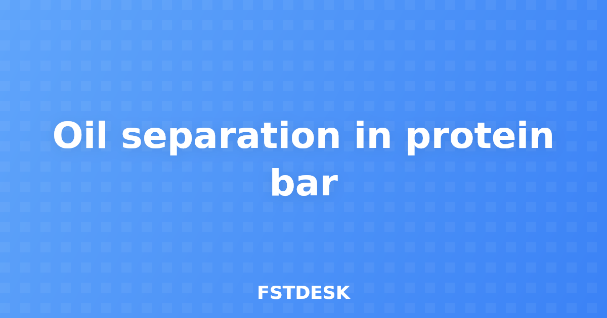 Oil separation in protein bar