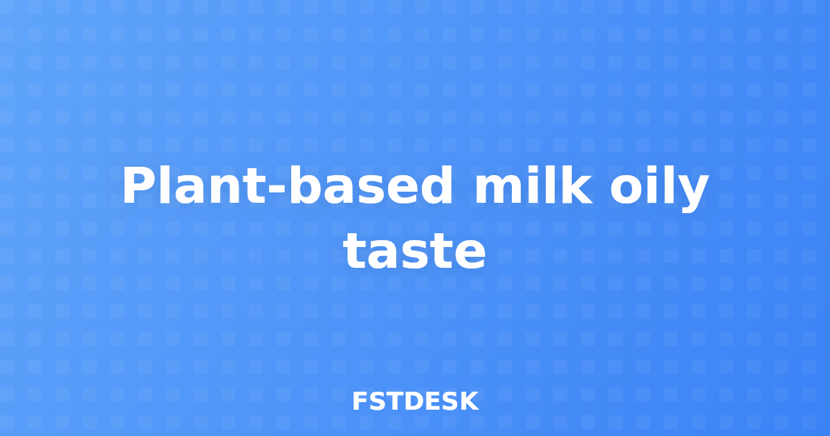 Plant-based milk oily taste