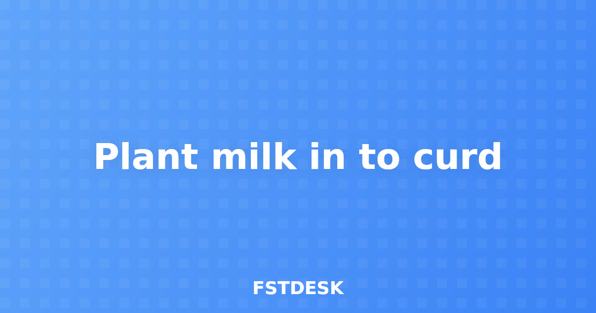 Plant milk in to curd