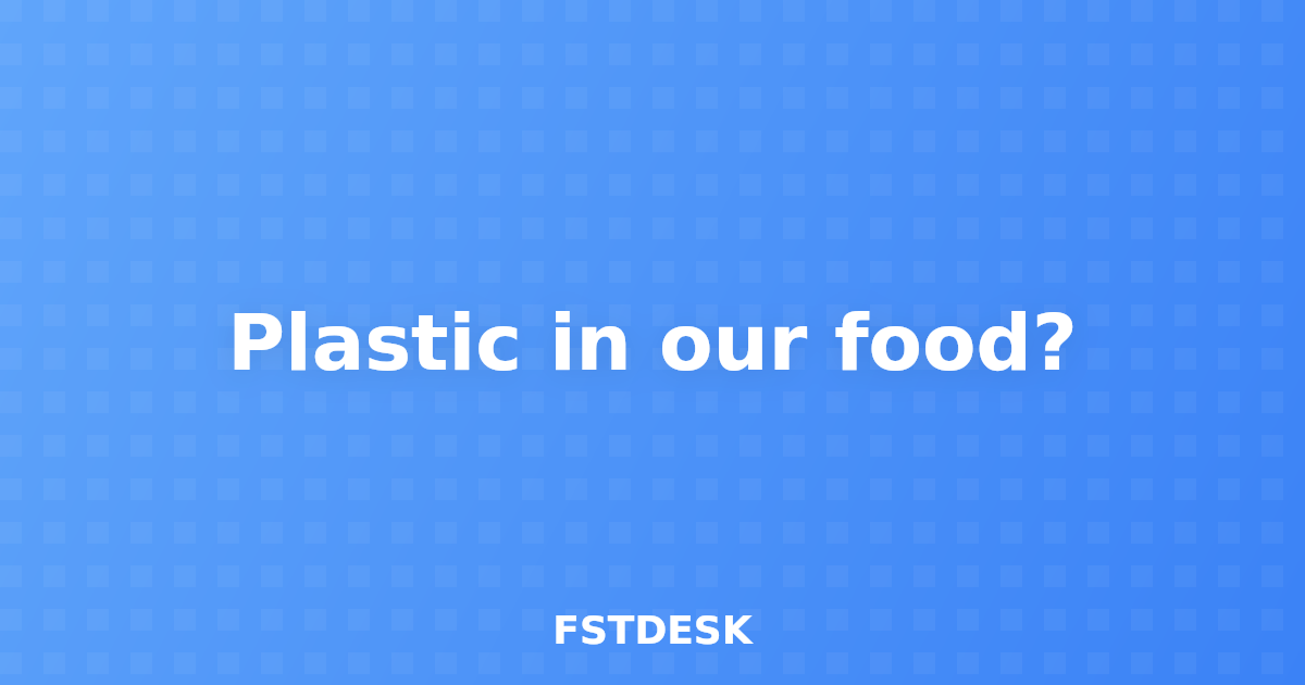 Plastic in our food?
