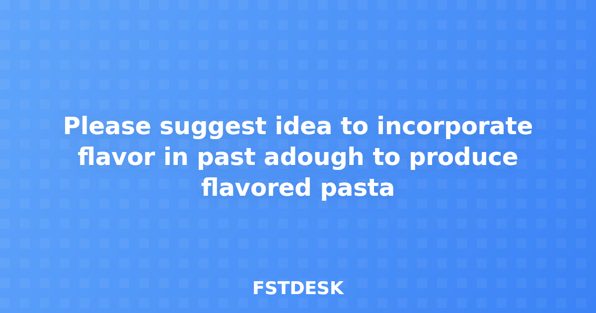 Please suggest idea to incorporate flavor in past adough to produce flavored pasta