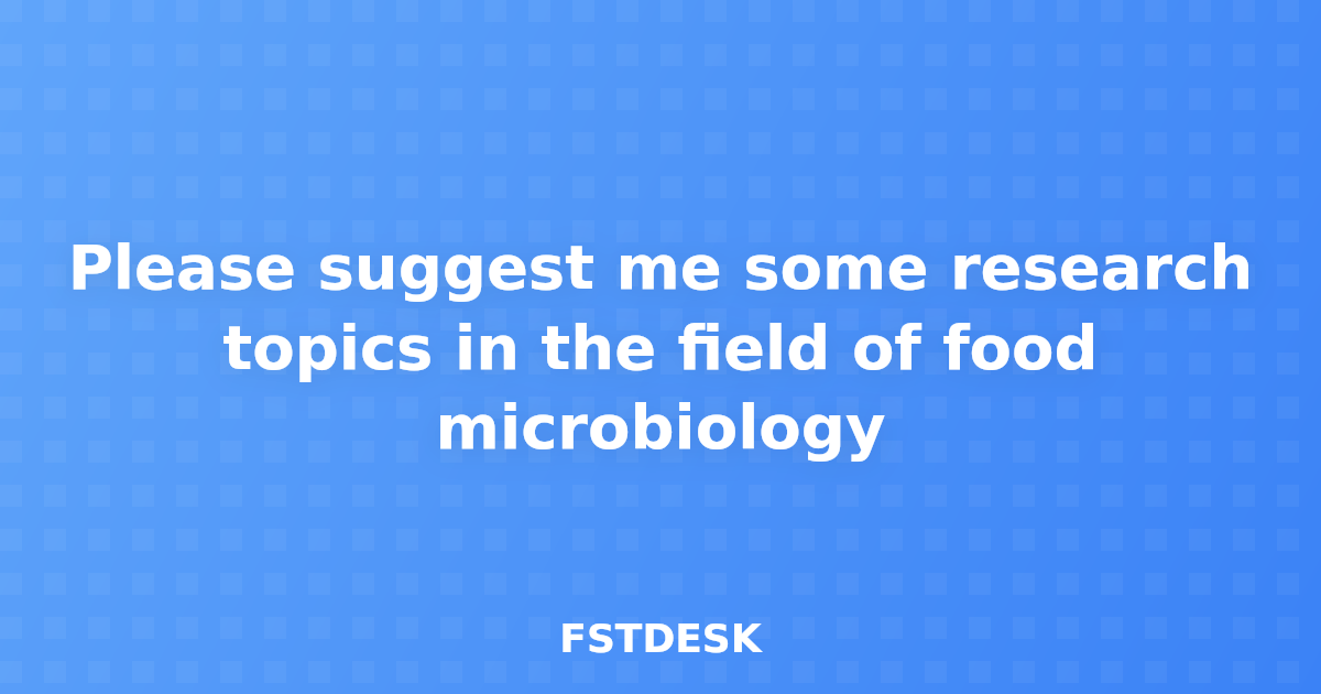 Please suggest me some research topics in the field of food microbiology