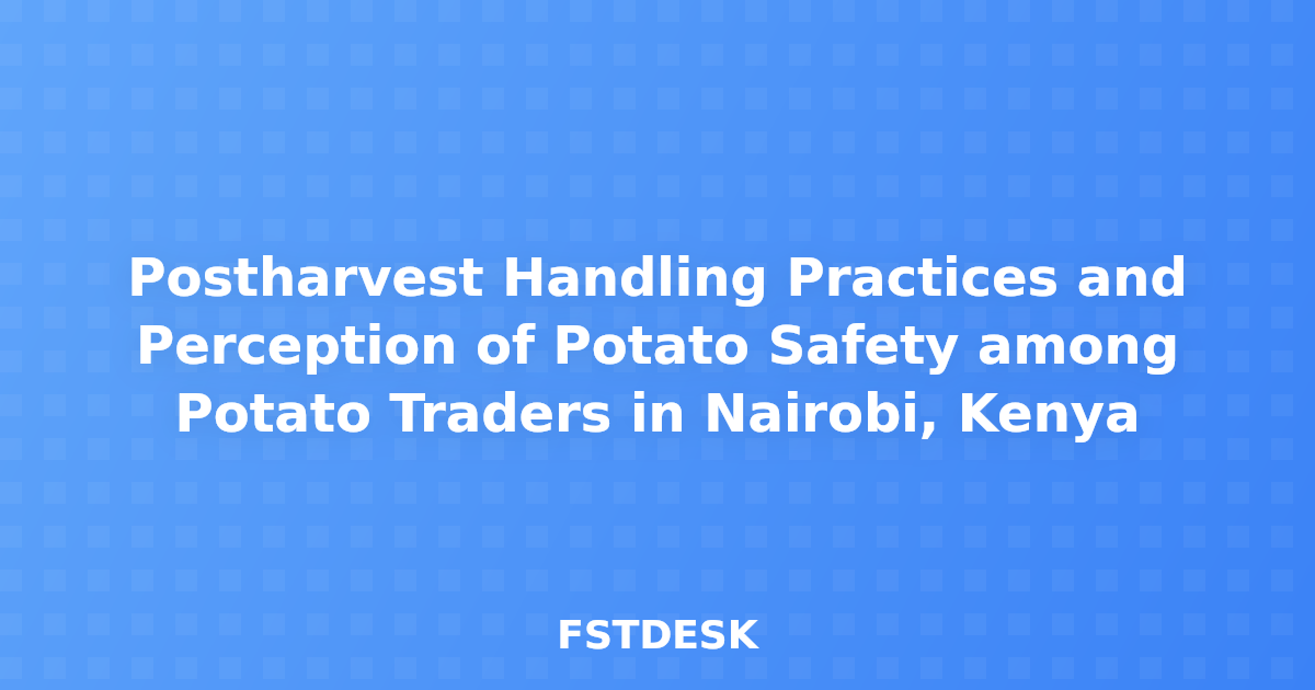 Postharvest Handling Practices and Perception of Potato Safety among Potato Traders in Nairobi, Kenya