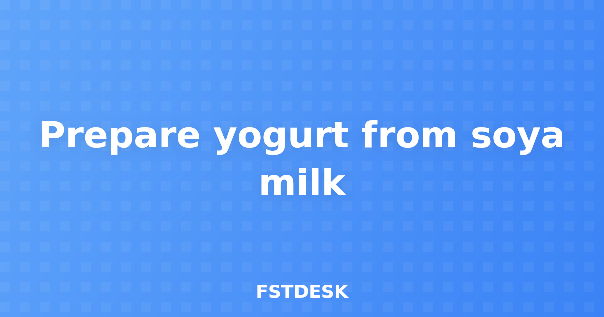Prepare yogurt from soya milk