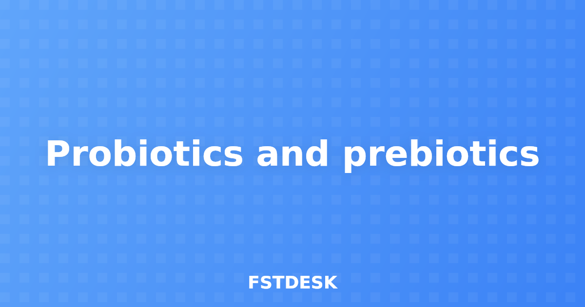 Probiotics and prebiotics
