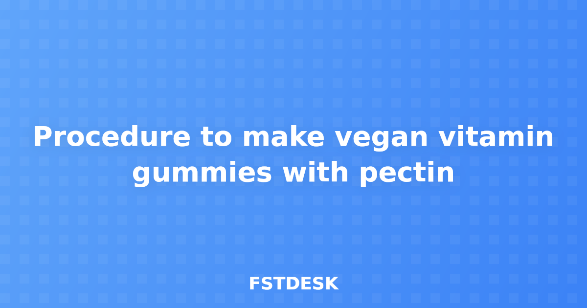 Procedure to make vegan vitamin gummies with pectin