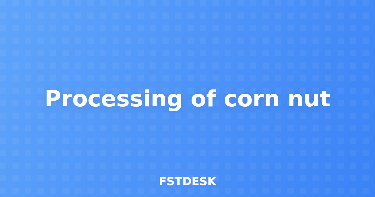 Processing of corn nut