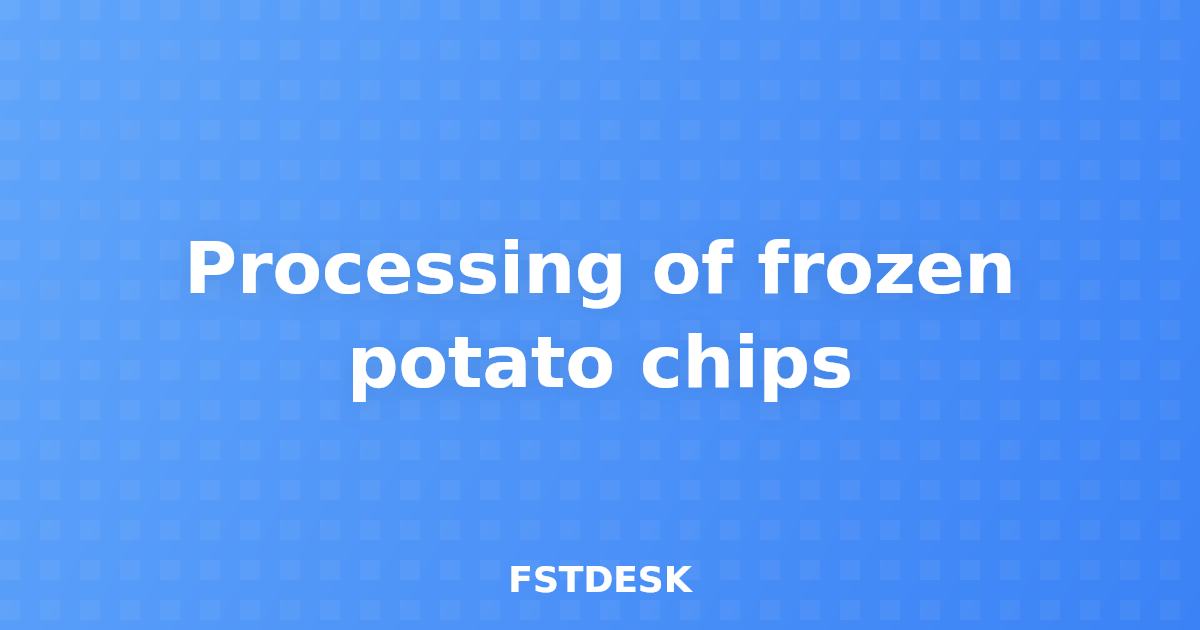 Processing of frozen potato chips
