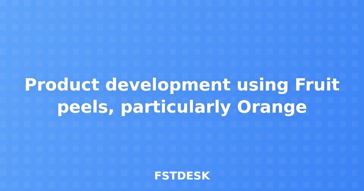 Product development using Fruit peels, particularly Orange