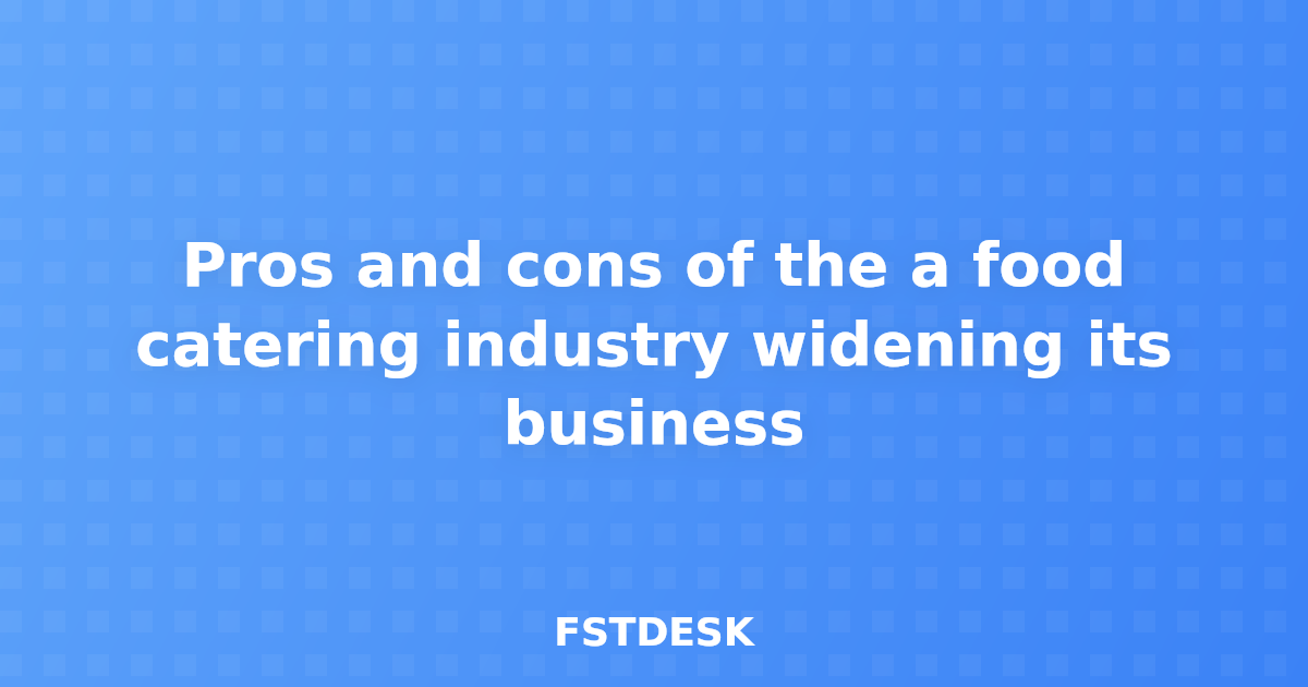 Pros and cons of the a food catering industry widening its business