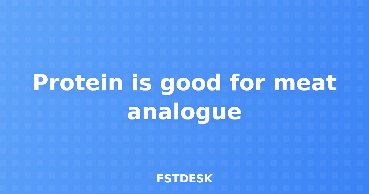 Protein is good for meat analogue