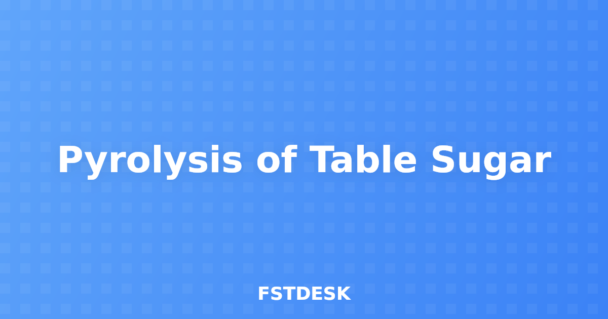 Pyrolysis of Table Sugar