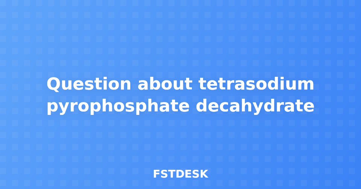 Question about tetrasodium pyrophosphate decahydrate