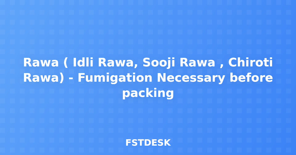Rawa ( Idli Rawa, Sooji Rawa , Chiroti Rawa) - Fumigation Necessary before packing