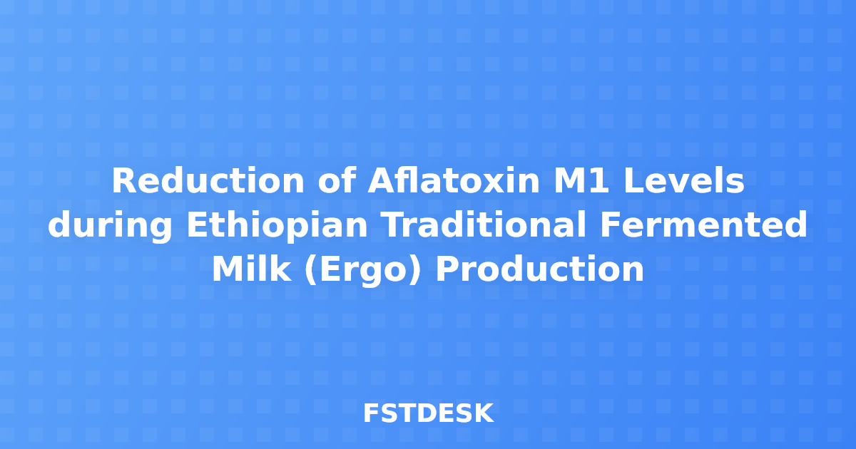 Reduction of Aflatoxin M1 Levels during Ethiopian Traditional Fermented Milk (Ergo) Production