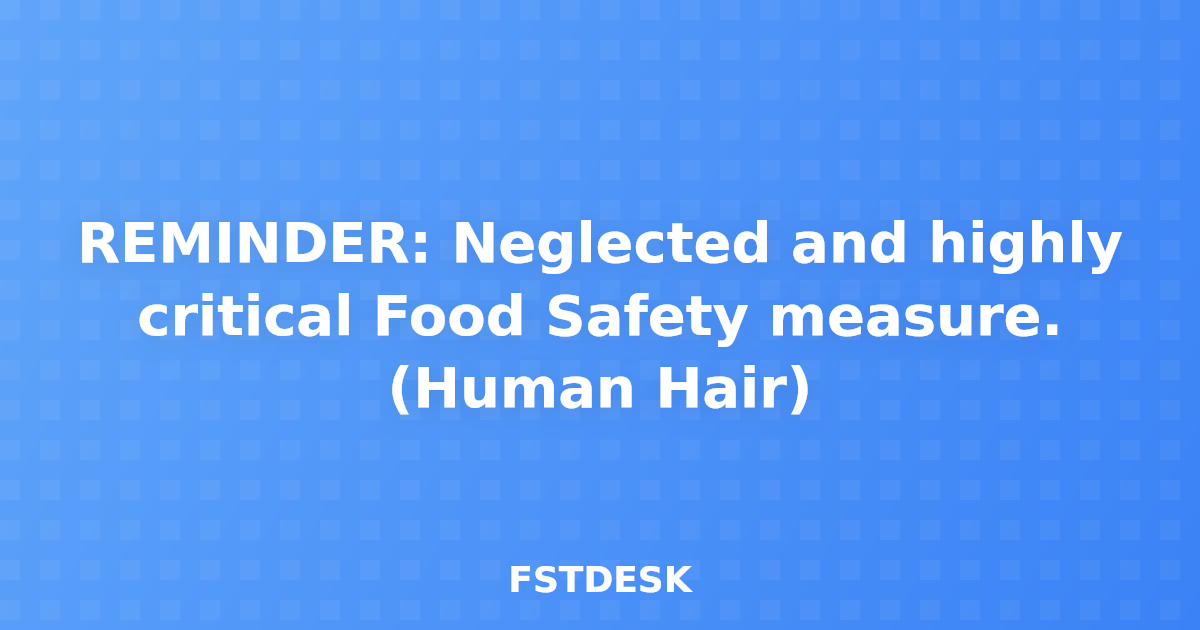 REMINDER: Neglected and highly critical Food Safety measure. (Human Hair)