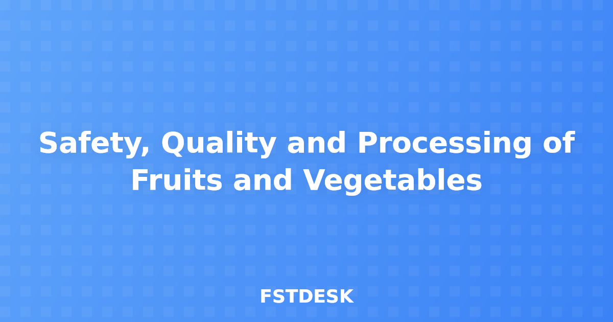Safety, Quality and Processing of Fruits and Vegetables