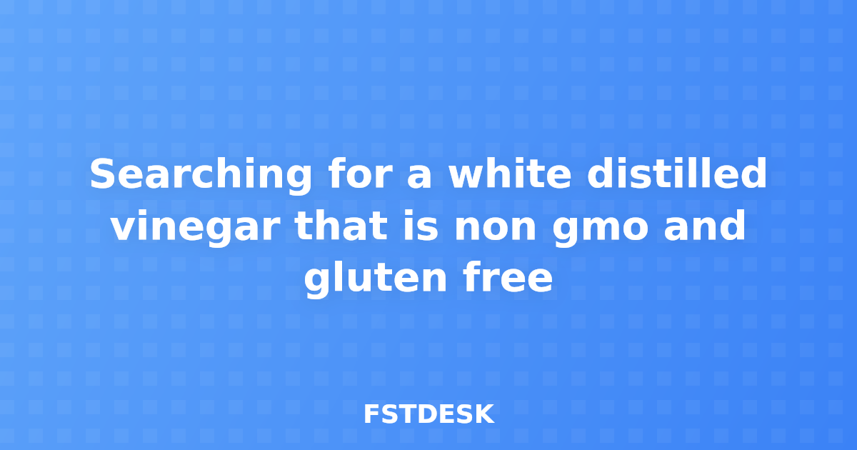 Searching for a white distilled vinegar that is non gmo and gluten free