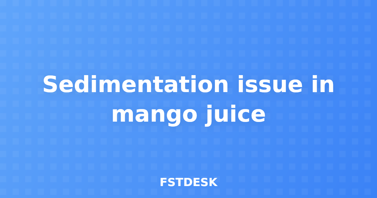 Sedimentation issue in mango juice