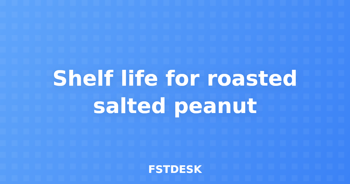Shelf life for roasted salted peanut